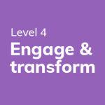 level 4 - engage and transform